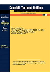 Outlines & Highlights for the Age of Aristocracy 1688-1830, Vol. 3 by William Willcox, Walter Arnstein