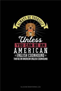 Always Be Yourself Unless You Can Be An American English Coonhound Then Be An American English Coonhound