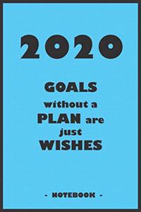 2020 GOALS without a PLAN are just WISHES - Notebook to write down your notes and organize your tasks for the year 2020