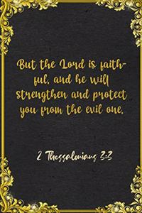 But the Lord is faithful, and he will strengthen and protect you from the evil one. 2 Thessalonians 3