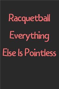 Racquetball Everything Else Is Pointless