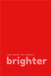 You make the world brighter