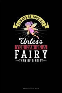 Always Be Yourself Unless You Can Be A Fairy Then Be A Fairy