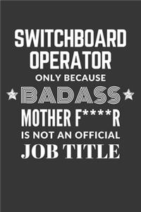 Switchboard Operator Only Because Badass Mother F****R Is Not An Official Job Title Notebook