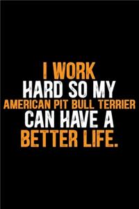 I Work Hard So My American Pit Bull Terrier Can Have a Better Life