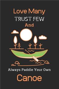 Love Many Trust Few And Always Paddle Your Own Canoe