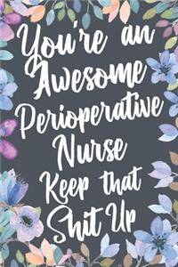 You're An Awesome Perioperative Nurse Keep That Shit Up