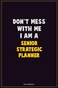 Don't Mess With Me, I Am A Senior Strategic Planner