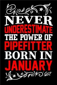 Never Underestimate The Power Of Pipefitter Born In January