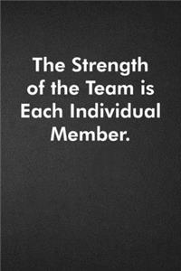 The Strength of the Team is each Individual Member.