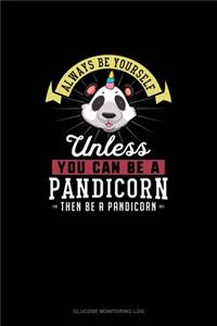 Always Be Yourself Unless You Can Be A Pandicorn Then Be A Pandicorn
