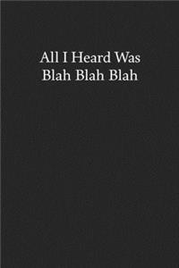 All I Heard Was Blah Blah Blah: Blank Funny Lined Journal - Black Sarcastic Notebook