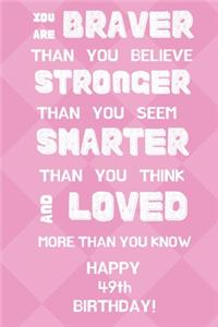 You Are Braver Than You Believe Stronger Than You Seem Smarter Than You Think And Loved More Than You Know Happy 49th Birthday