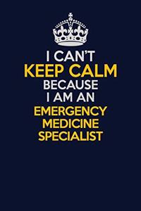 I Can't Keep Calm Because I Am An Emergency medicine specialist