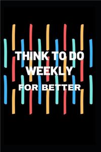 Think to do weekly for better
