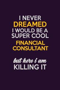 I Never Dreamed I Would Be A Super cool Financial Consultant But Here I Am Killing It