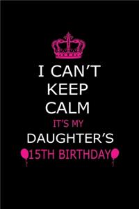 I Can't Keep Calm It's My Daughter's 15th Birthday