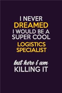 I Never Dreamed I Would Be A Super cool Logistics Specialist But Here I Am Killing It