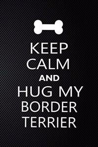 Keep Calm And Hug My Border terrier