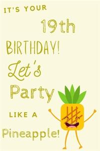 It's Your 19th Birthday Let's Party Like A Pineapple