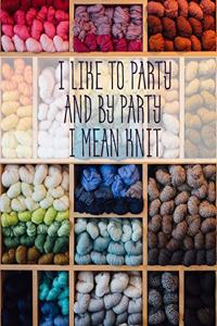 I Like to Party and by Party I Mean Knit