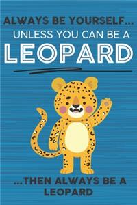 Always Be Yourself Unless You Can Be a Leopard Then Always Be a Leopard