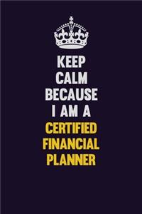 Keep Calm Because I Am A Certified financial planner