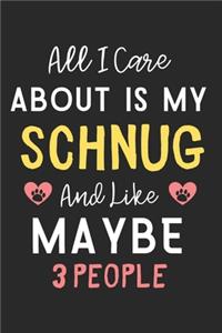 All I care about is my Schnug and like maybe 3 people