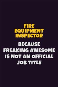 Fire equipment inspector, Because Freaking Awesome Is Not An Official Job Title