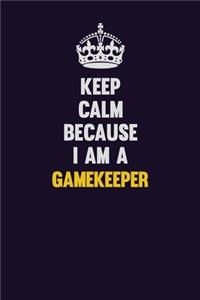 Keep Calm Because I Am A Gamekeeper