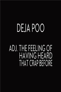 DEJA POO Adj. The Feeling Of Having Heard That Crap Before