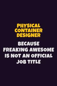 Physical container designer, Because Freaking Awesome Is Not An Official Job Title