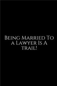 Being Married To A Lawyer Is A Trail !: Lawyer Gift: 6x9 Notebook, Ruled, 100 pages, funny appreciation gag gift for men/women, for office, unique diary for her/him, perfect as a