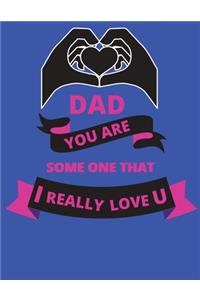 Dad you are someone that I really love u