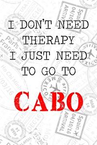 I Don't Need Therapy I Just Need To Go To Cabo