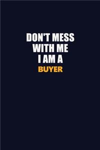 Don't Mess With Me I Am A Buyer