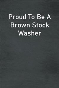 Proud To Be A Brown Stock Washer