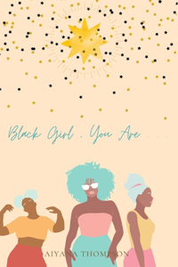 Black Girl, You Are.