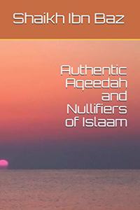 Authentic Aqeedah and Nullifiers of Islaam