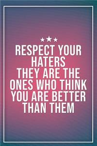 Respect Your Haters They Are the Ones Who Think You Are Better Than Them