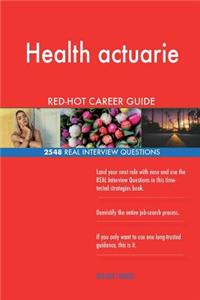 Health actuarie RED-HOT Career Guide; 2548 REAL Interview Questions