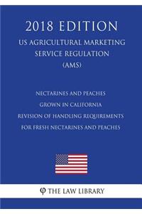 Nectarines and Peaches Grown in California - Revision of Handling Requirements for Fresh Nectarines and Peaches (US Agricultural Marketing Service Regulation) (AMS) (2018 Edition)