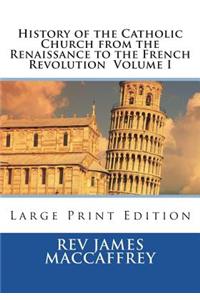 History of the Catholic Church from the Renaissance to the French Revolution Volume I