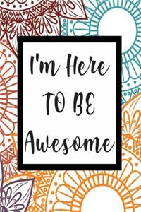 I'm Here To Be Awesome: Stunning Sketch Book - Journal - Notebook - Planner - Diary - Lovely Glossy Designer Cover With A Motivational 'I'm Here To Be Awesome' Quote - A Mu