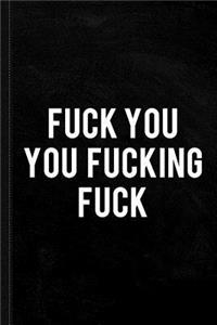 Fuck You You Fucking Fuck Sarcastic Journal Notebook
