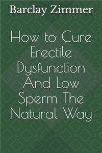 How to Cure Erectile Dysfunction and Low Sperm the Natural Way