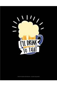 I'll Drink to That