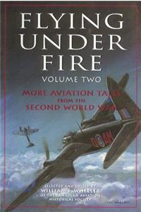 Flying Under Fire: More Aviation Tales from the Second World War