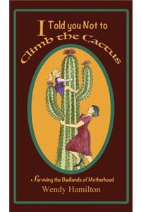 I Told You Not To Climb The Cactus