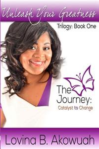 Unleash Your Greatness: The Journey: Catalyst to Change
